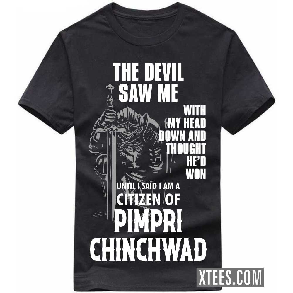 The Devil Saw Me With My Head Down And Thought He'd Won Until I Said I Am A Citizen Of PIMPRI CHINCHWAD City T-shirt The Devil Saw Me With My Head Down And Thought He'd Won Until I Said I Am A Citizen Of PIMPRI CHINCHWAD City T-shirt