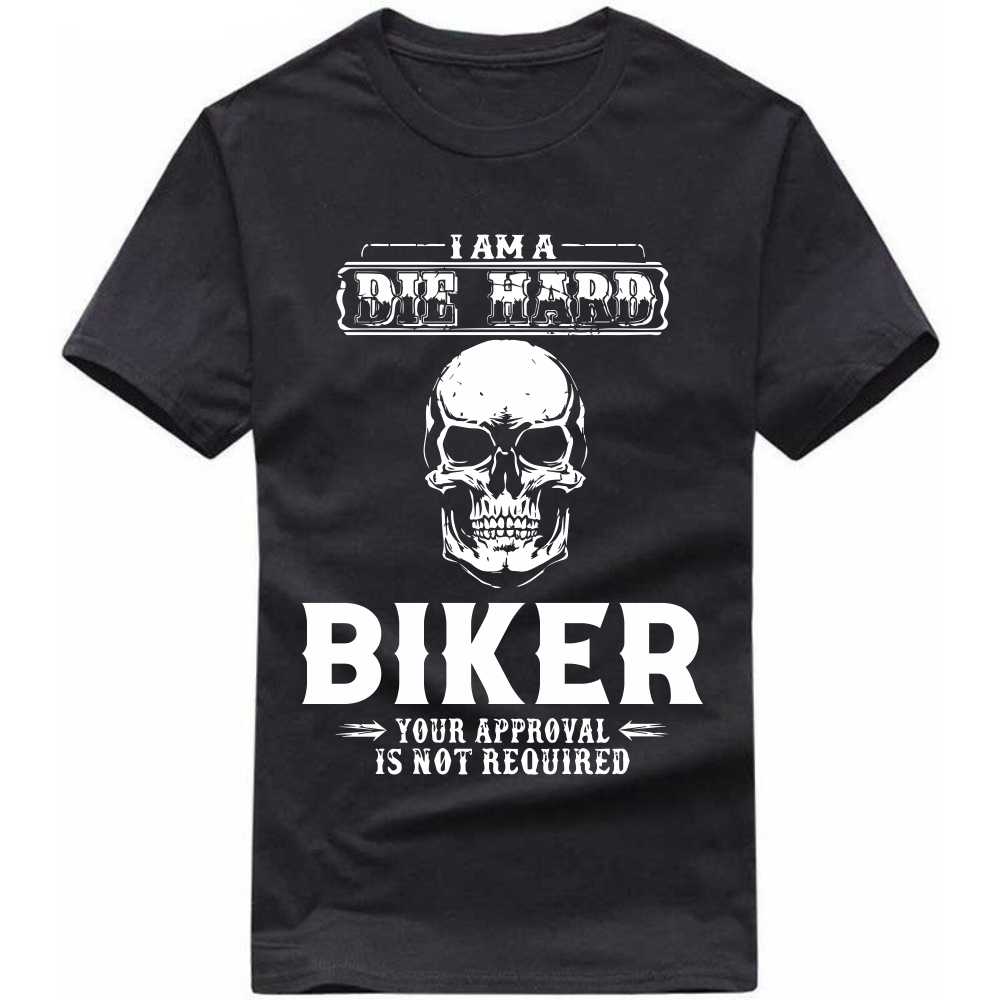 i am a die hard biker your approval is not required t-shirt i am a die hard biker your approval is not required t-shirt