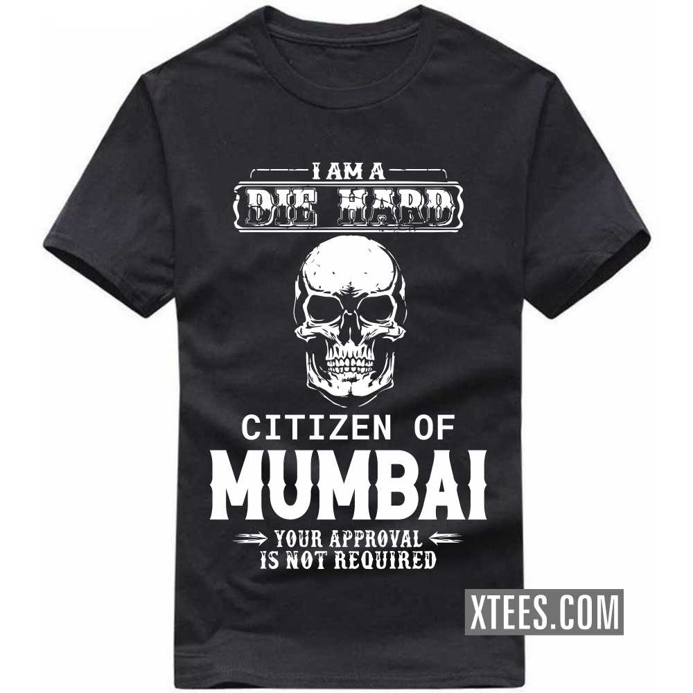 I Am A Die Hard Citizen Of Mumbai Your Approval Is Not Required India City T-shirt