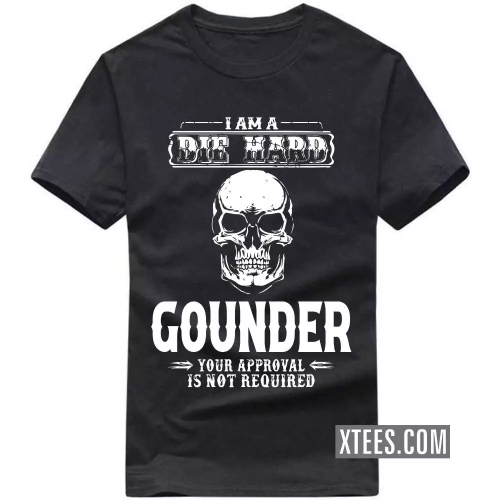 I Am A Die Hard Gounder Your Approval Is Not Required Caste Name T-shirt