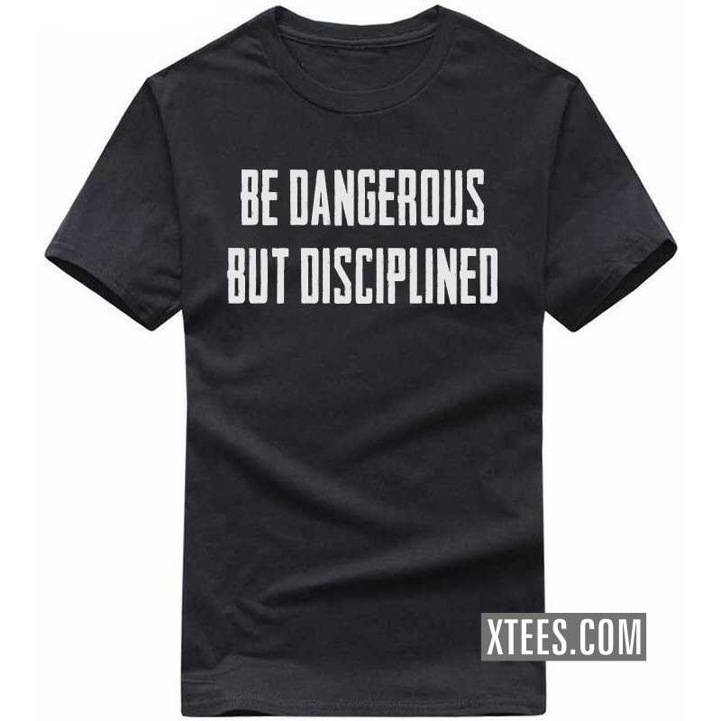 Be Dangerous But Disciplined Motivational Quotes T Shirt