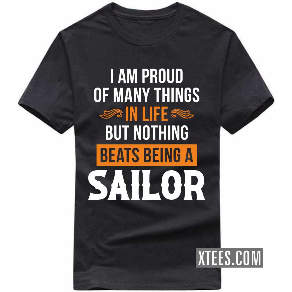 I Am Proud Of Many Things In Life But Nothing Beats Being A Sailor Profession T-shirt