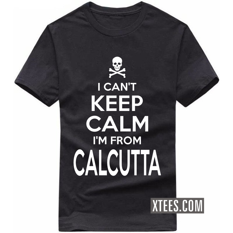 I Cant Keep Calm I Am From calcutta T Shirt