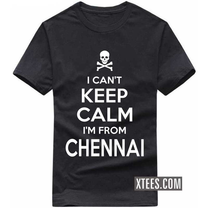I Cant Keep Calm I Am From chennai T Shirt