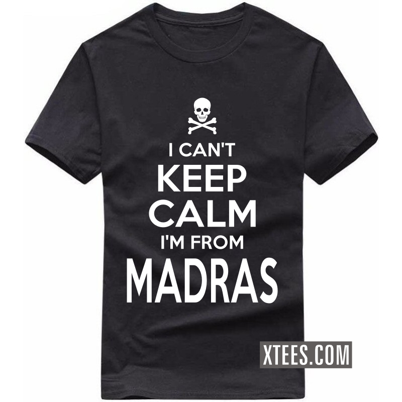 I Cant Keep Calm I Am From madras T Shirt