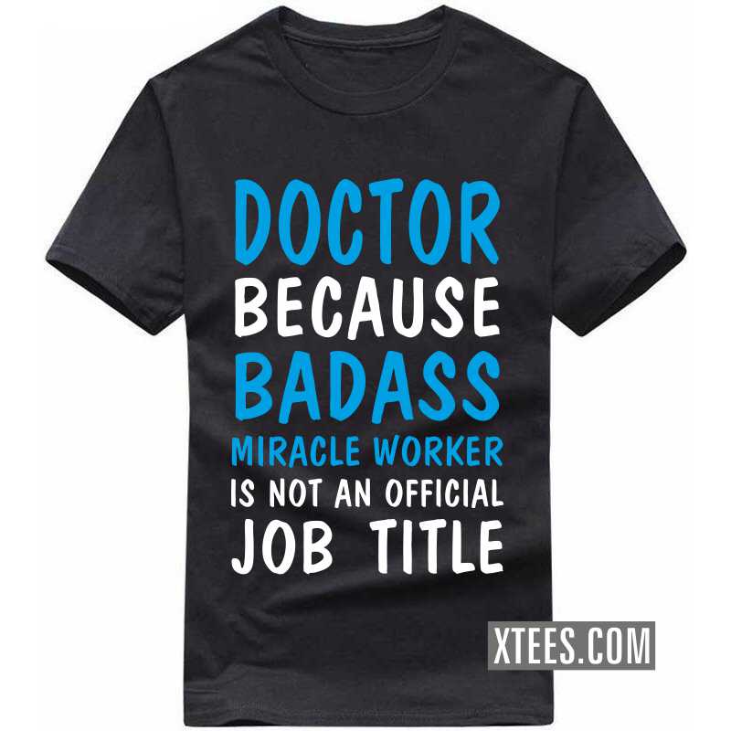 Doctor Because Badass Miracle Worker Is Not An Official Job Title T Shirt