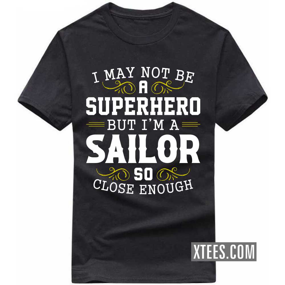 I May Not Be A Superhero But I'm A Sailor So Close Enough Profession T-shirt