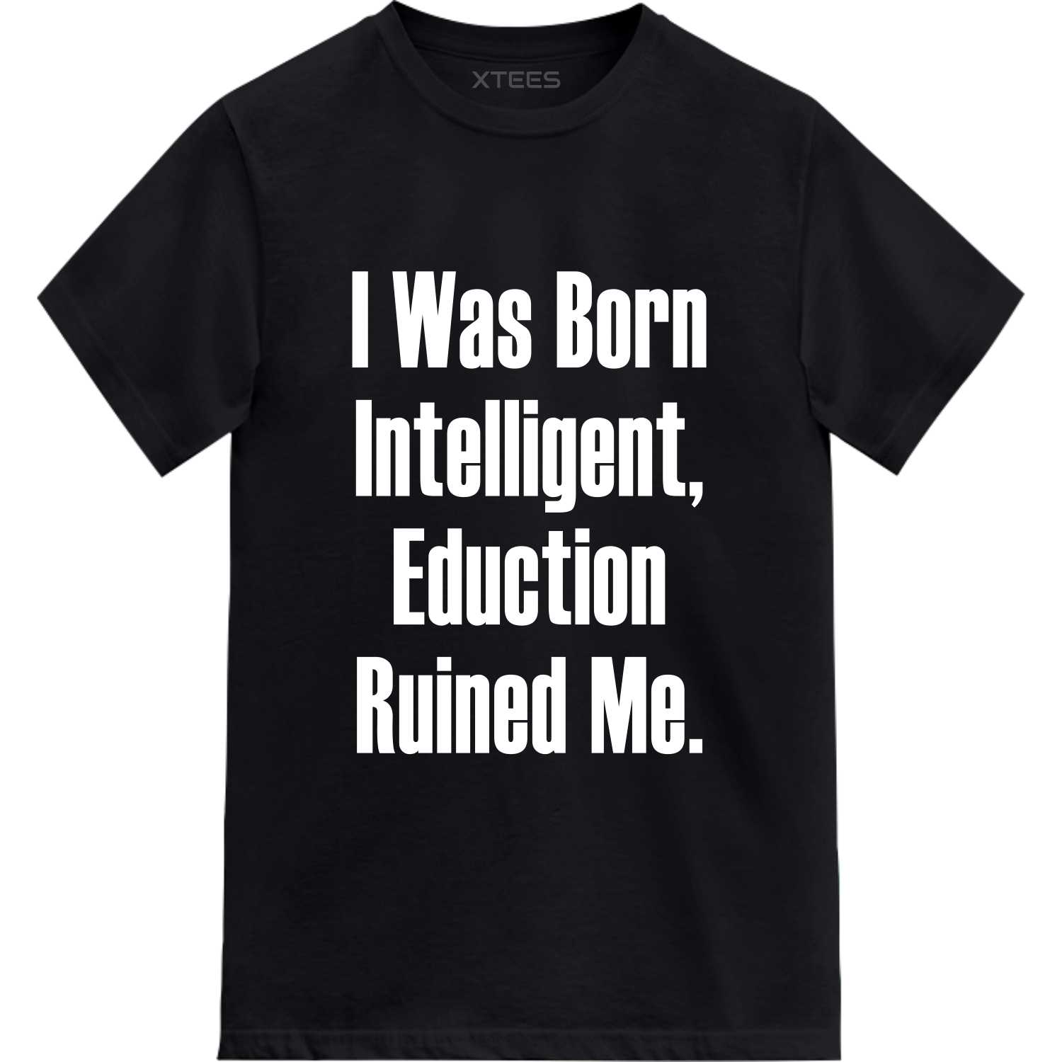 I Was Born Intelligent Education Ruined Me Funny T-shirt India