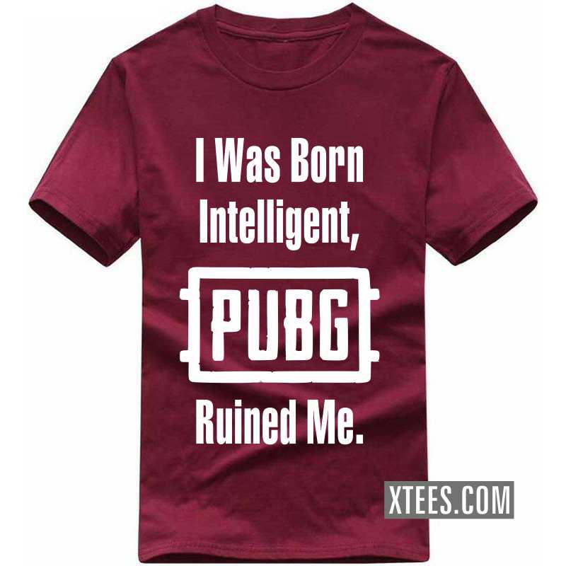 I Was Born Intelligent Pubg Ruined Me Gaming T Shirt