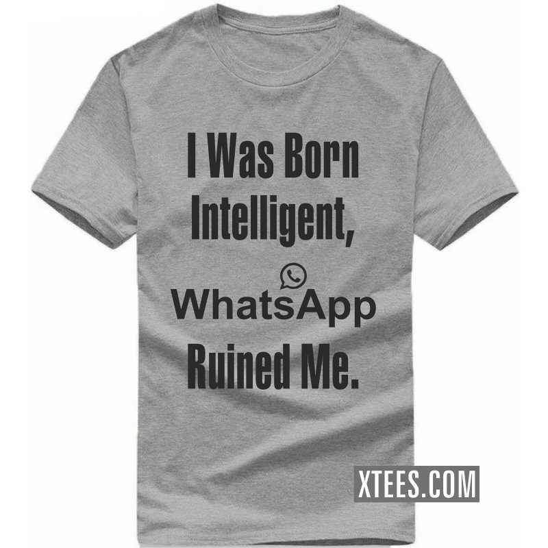 I Was Born Intelligent Whatsapp Ruined Me Funny T-Shirt India