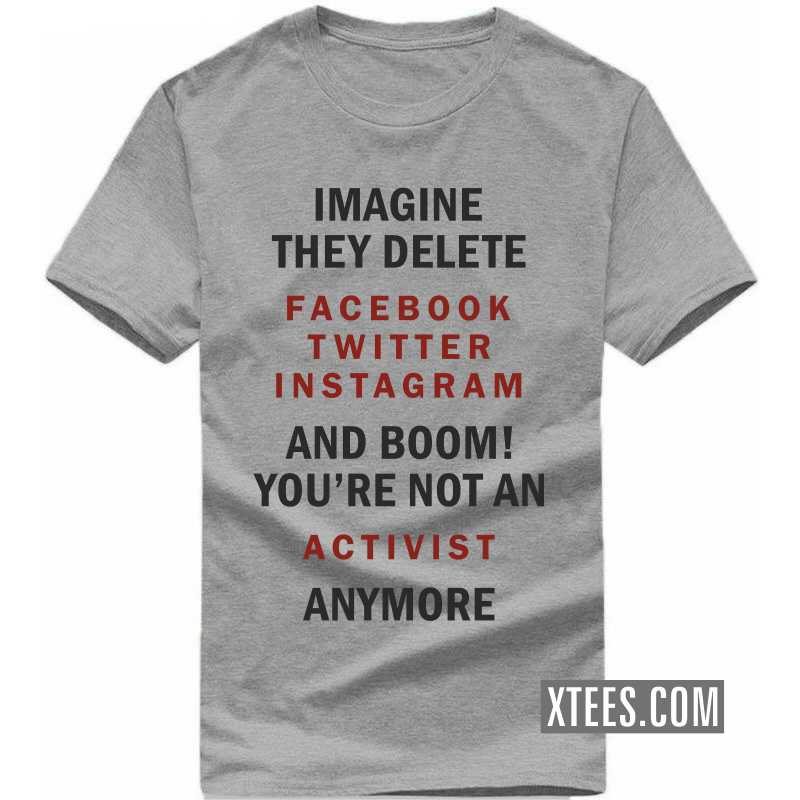 Imagine They Delete Facebook Twitter Instagram And Boom! You're Not An Activist Anymore Funny T-shirt India