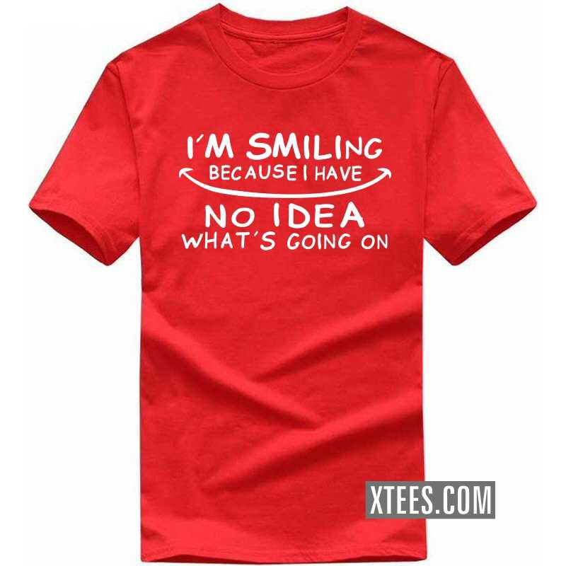 I'm Smiling Because I Have No Idea What's Going On Funny T-Shirt India