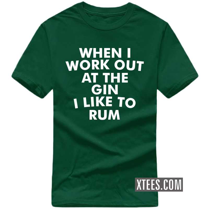 When I Work Out At The Gin I Like To Rum Funny Beer Alcohol Quotes T-shirt India