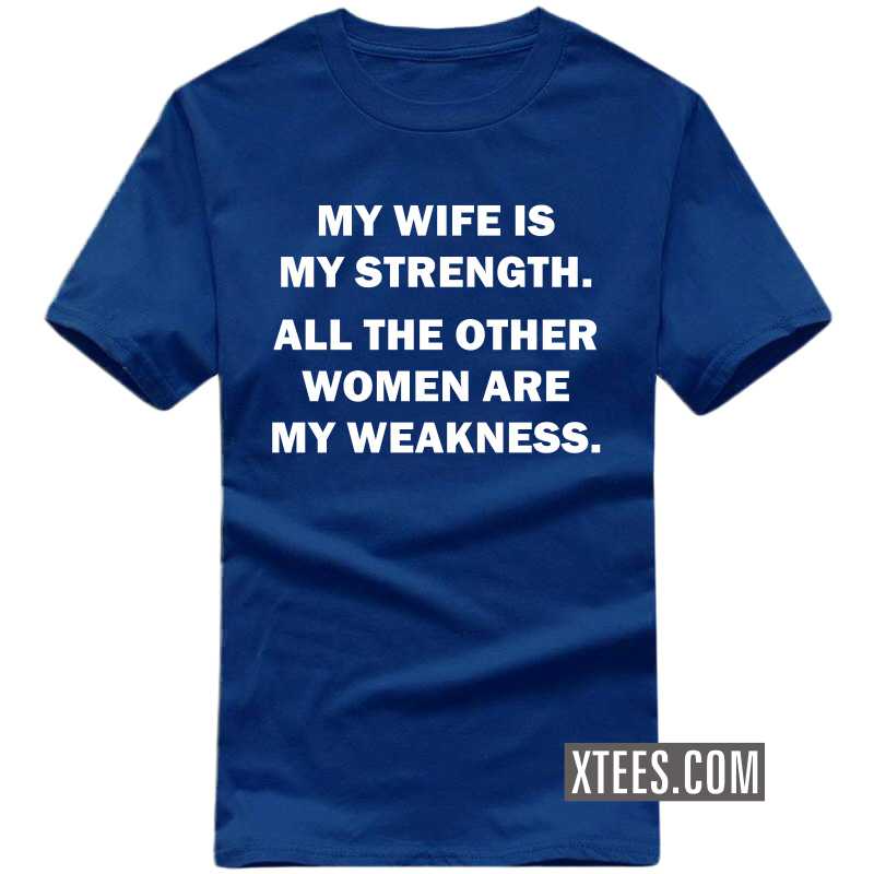 My Wife Is My Strength. All The Other Women Are My Weakness. Funny T-shirt India