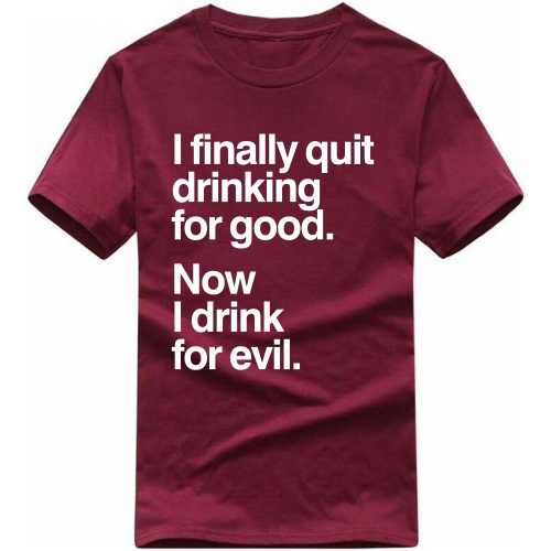I Finally Quit Drinking For Good Now I Drink For Evil Funny Beer Alcohol Quotes T-shirt India