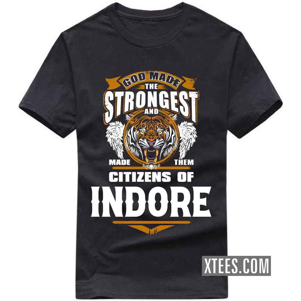 God Made The Strongest And Made Them Citizens Of INDORE India City T-shirt