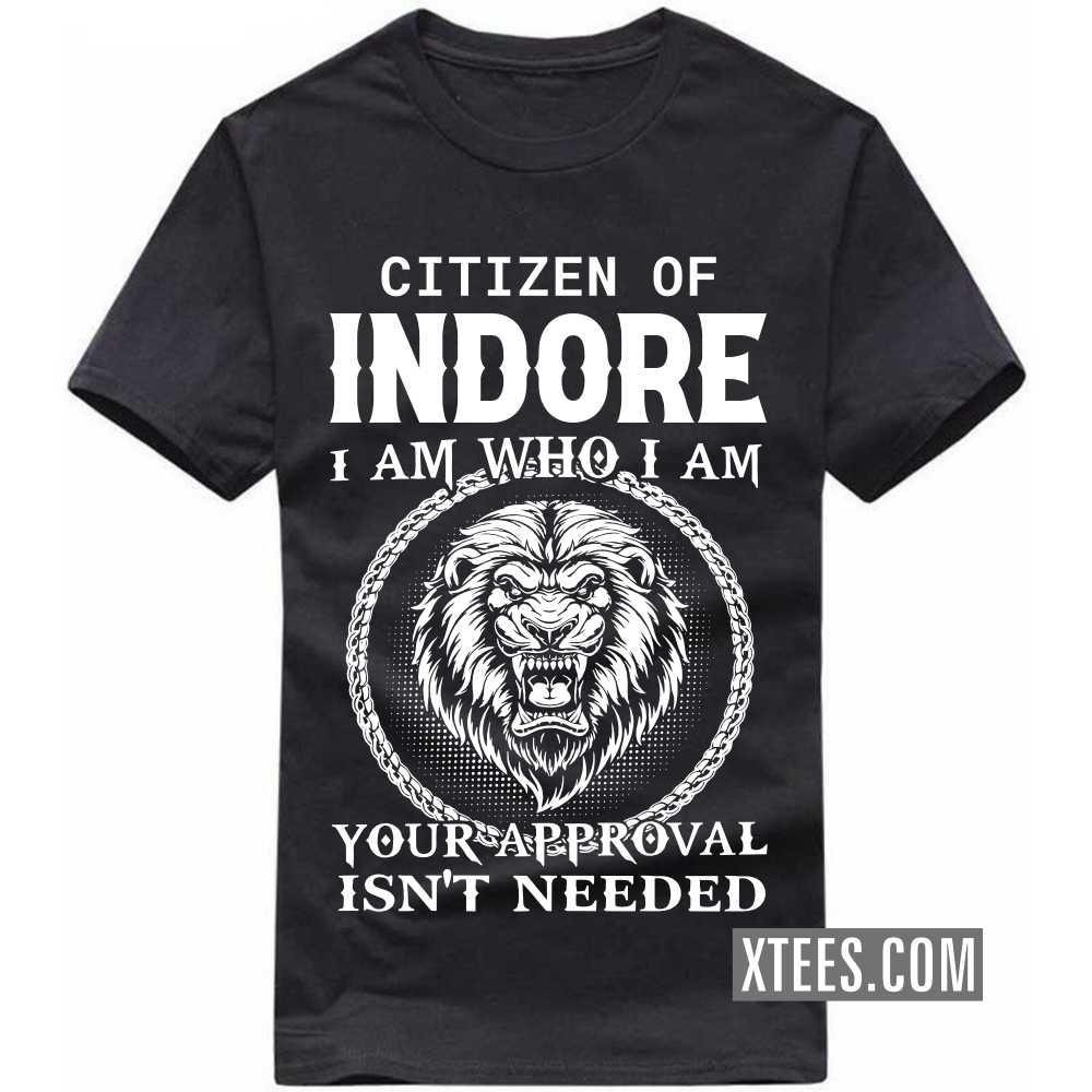 Citizen Of INDORE I Am Who I Am Your Approval Isn't Needed India City T-shirt