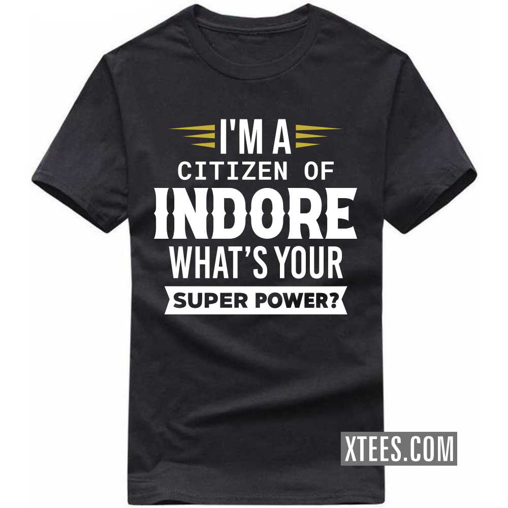 I'm A Citizen Of INDORE What's Your Super Power? India City T-shirt