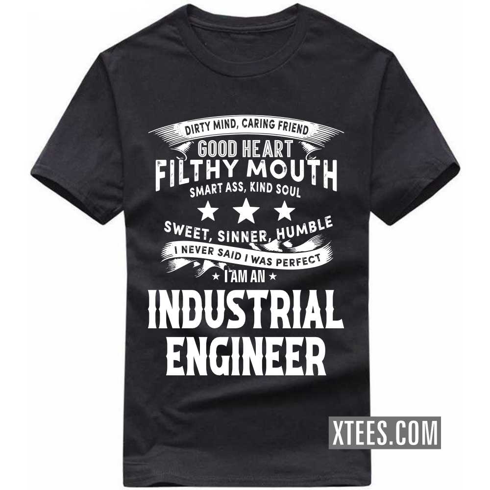 I Never Said I Was Perfect I Am A INDUSTRIAL ENGINEER Profession T-shirt