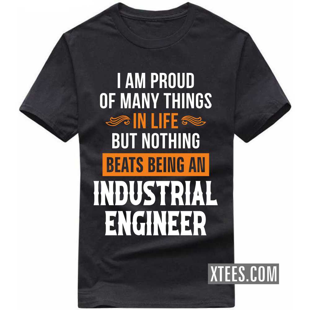 I Am Proud Of Many Things In Life But Nothing Beats Being A INDUSTRIAL ENGINEER Profession T-shirt
