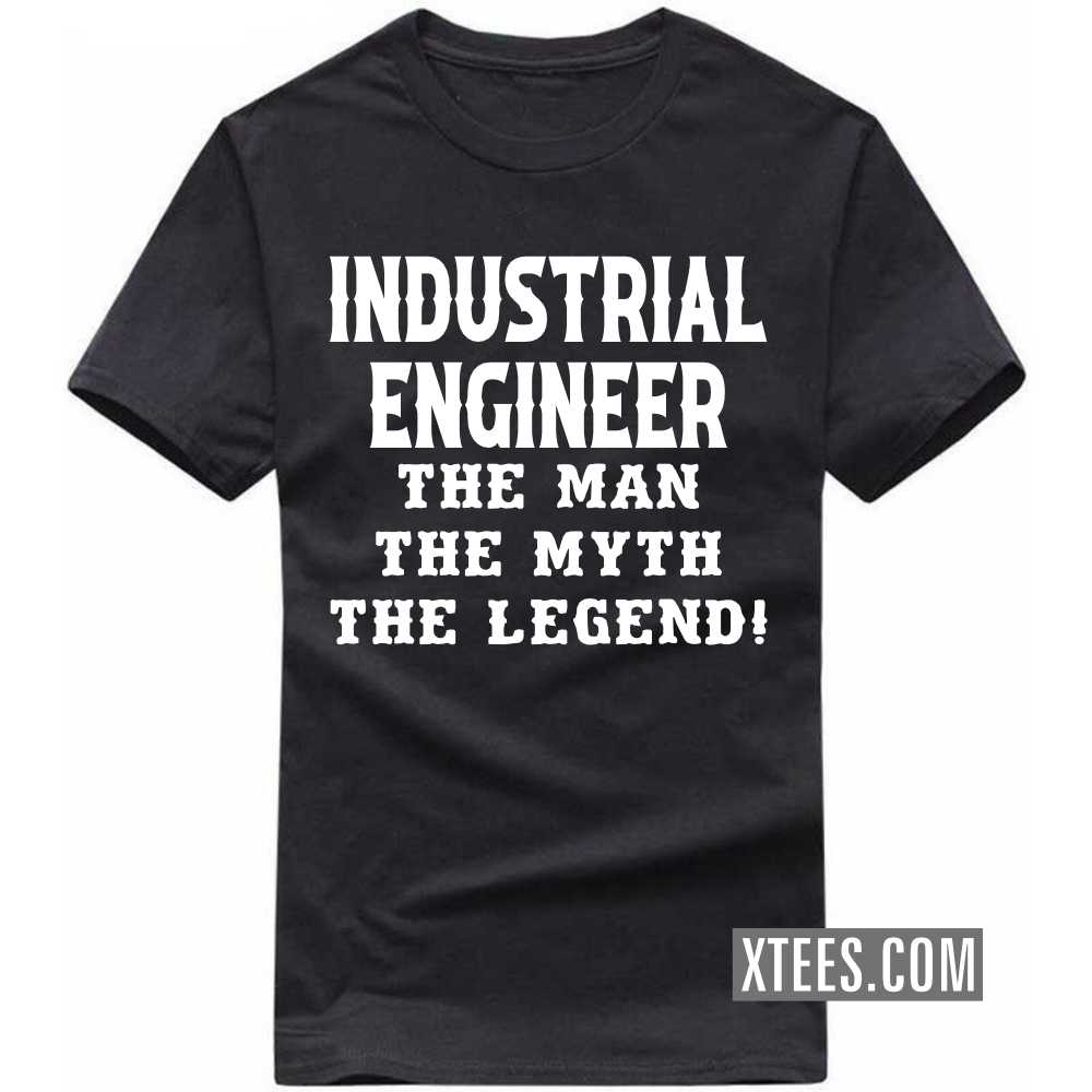 INDUSTRIAL ENGINEER The Man The Myth The Legend Profession T-shirt
