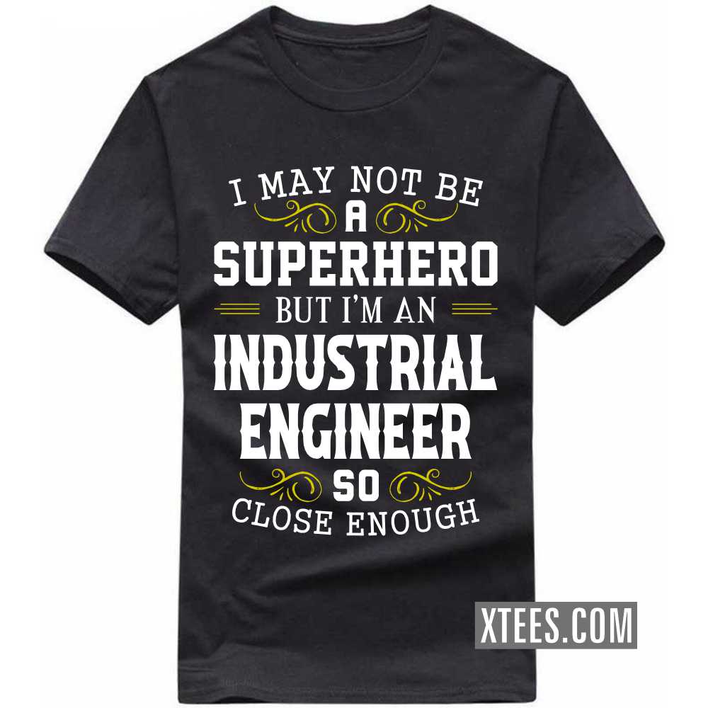 I May Not Be A Superhero But I'm A INDUSTRIAL ENGINEER So Close Enough Profession T-shirt