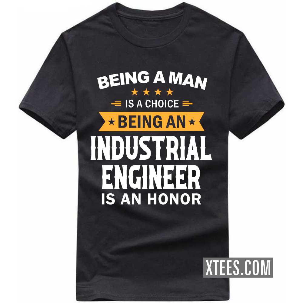 Being A Man Is A Choice Being A INDUSTRIAL ENGINEER Is An Honor Profession T-shirt