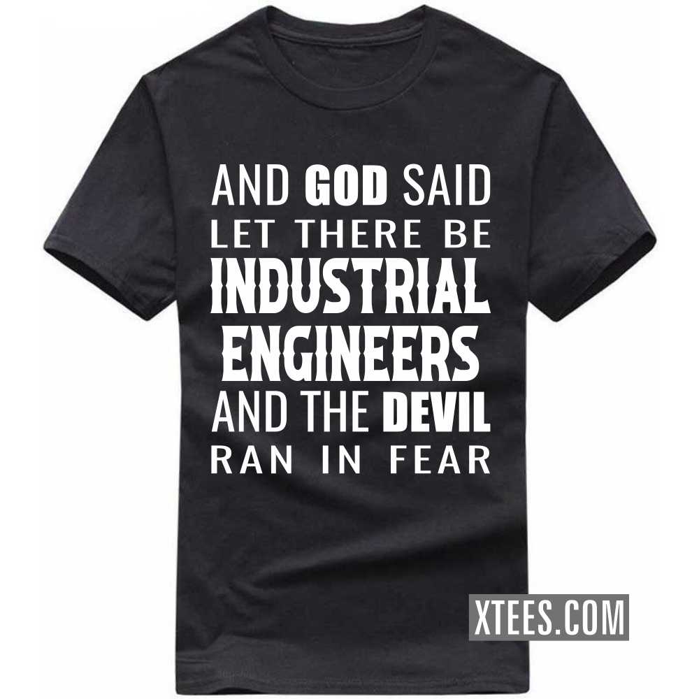 And God Said Let There Be INDUSTRIAL ENGINEERs And The Devil Ran In Fear Profession T-shirt