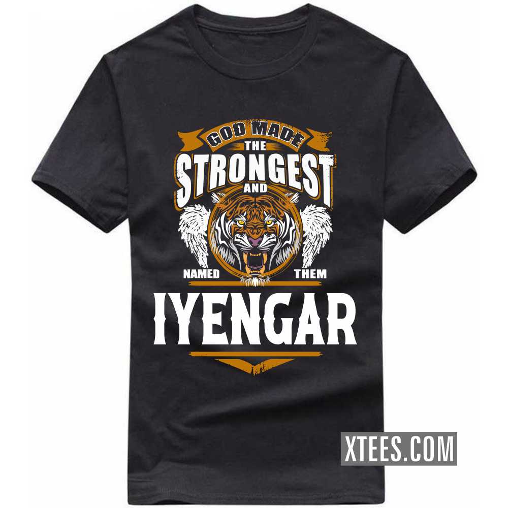 God Made The Strongest And Named Them Iyengar Caste Name T-shirt God Made The Strongest And Named Them Iyengar Caste Name T-shirt