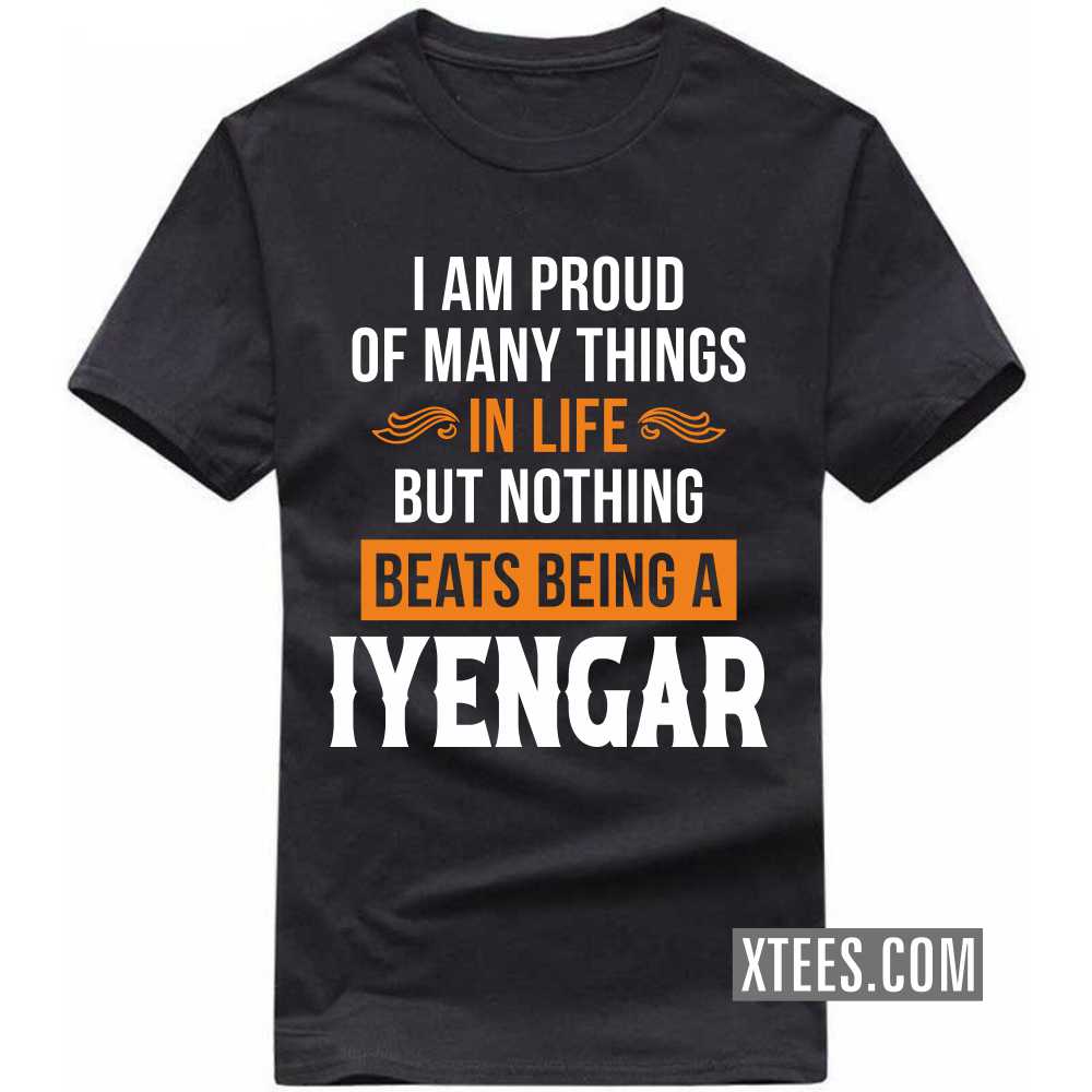 I Am Proud Of Many Things In Life But Nothing Beats Being A Iyengar Caste Name T-shirt I Am Proud Of Many Things In Life But Nothing Beats Being A Iyengar Caste Name T-shirt