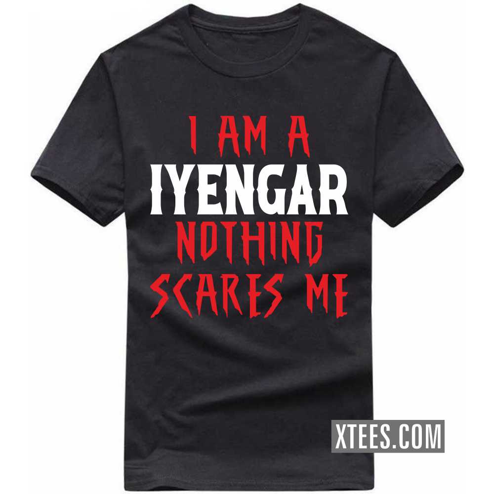 I Am A Iyengar Nothing Scares Me Caste Name T-shirt I Am A Iyengar Nothing Scares Me Caste Name T-shirt