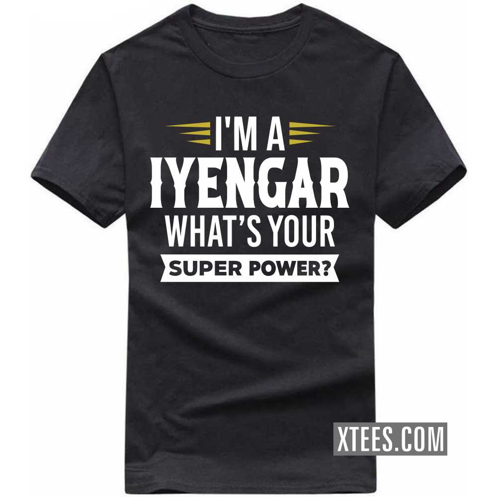 I'm A Iyengar What's Your Super Power? Caste Name T-shirt I'm A Iyengar What's Your Super Power? Caste Name T-shirt