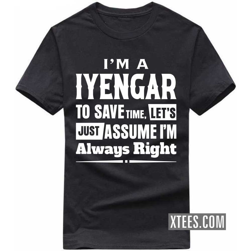 I'm A Iyengar To Save Time, Let's Just Assume I'm Always Right Caste Name T-shirt I'm A Iyengar To Save Time, Let's Just Assume I'm Always Right Caste Name T-shirt
