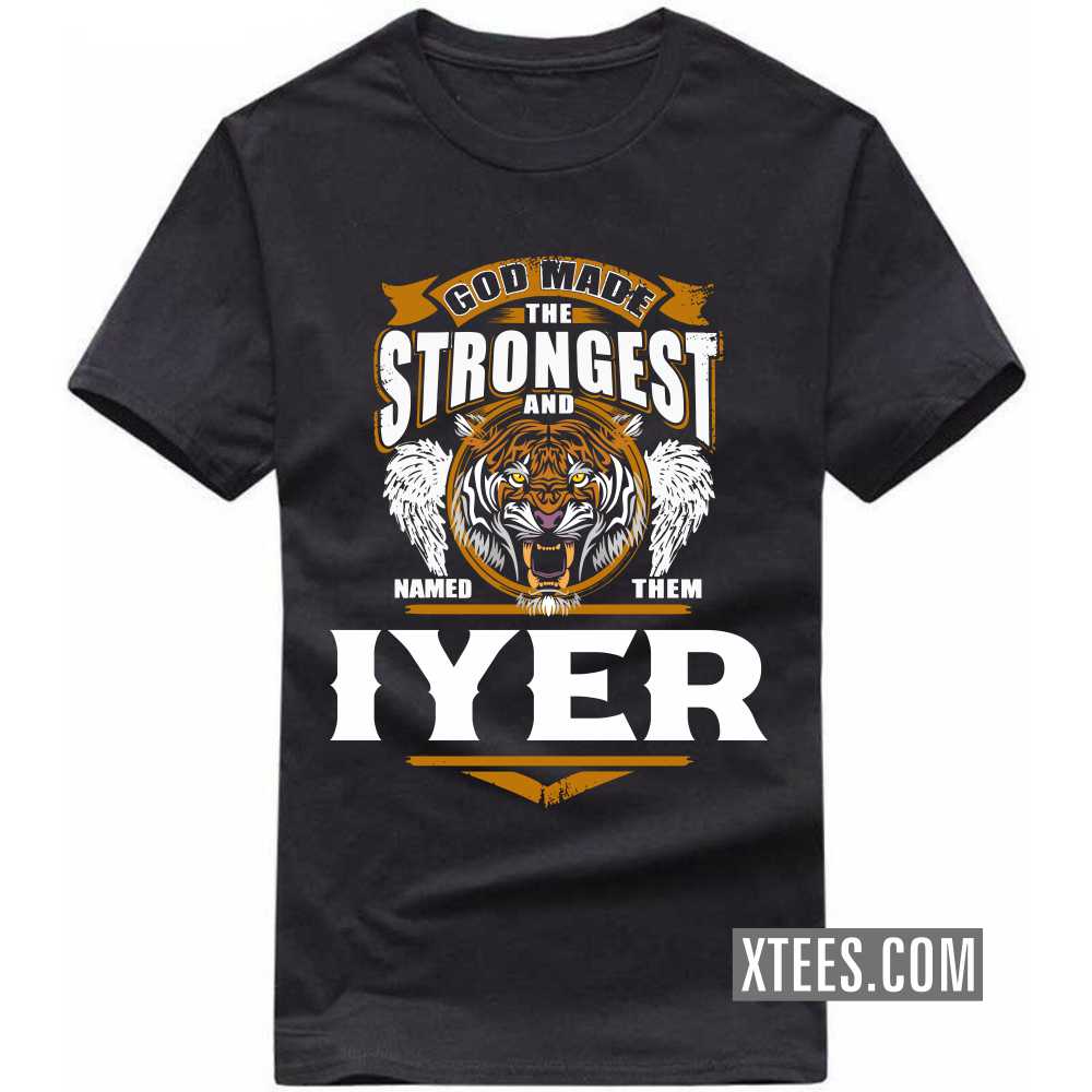 God Made The Strongest And Named Them Iyer Caste Name T-shirt