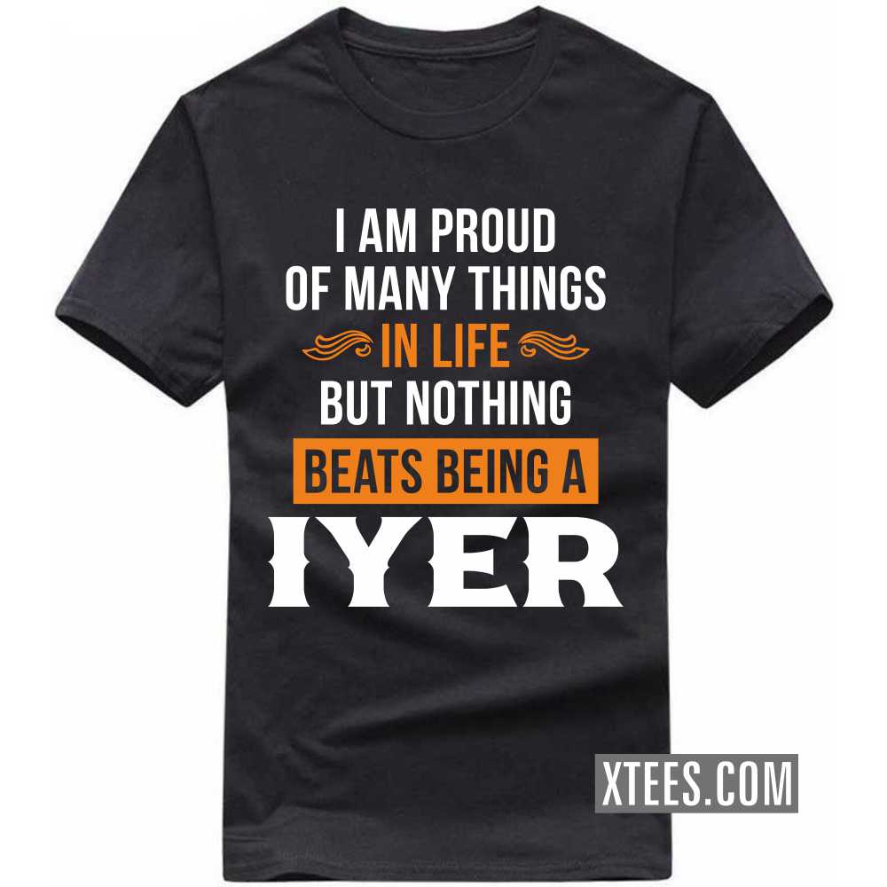 I Am Proud Of Many Things In Life But Nothing Beats Being A Iyer Caste Name T-shirt