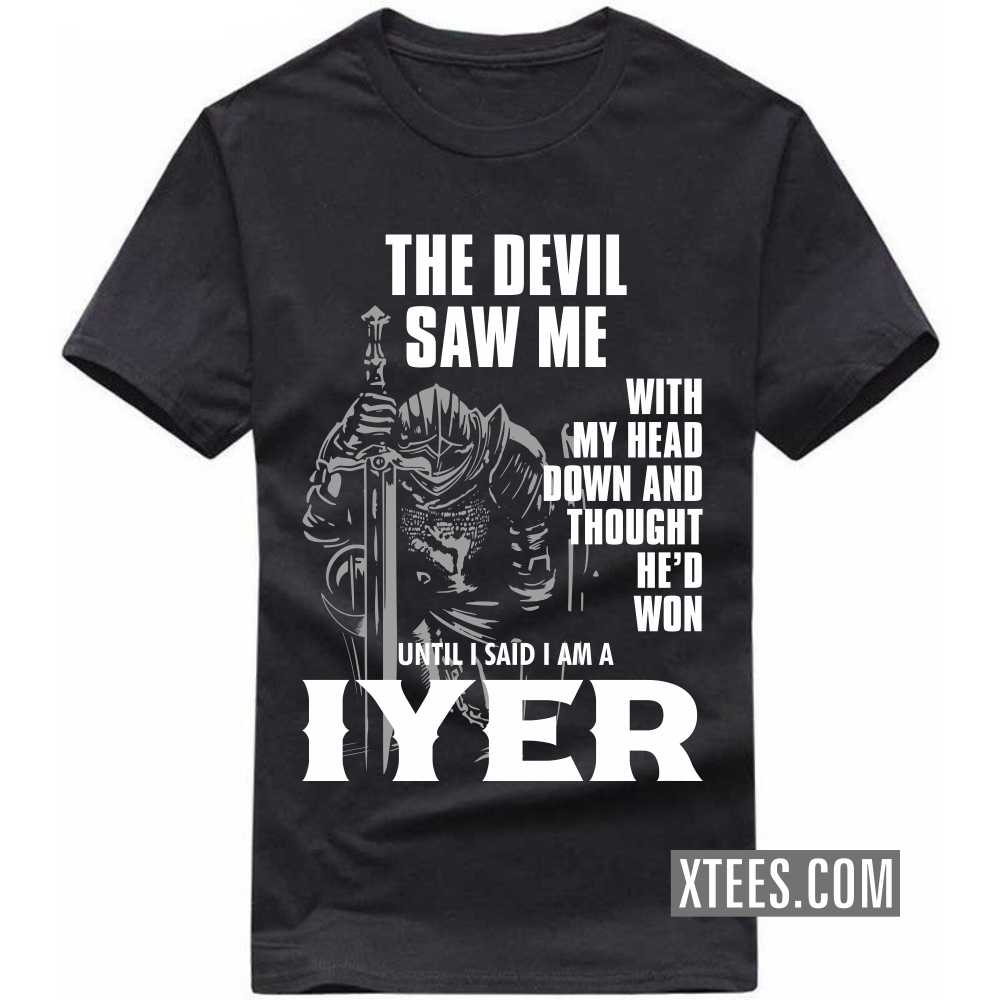The Devil Saw Me With My Head Down And Thought He'd Won Until I Said I Am A Iyer Caste Name T-shirt