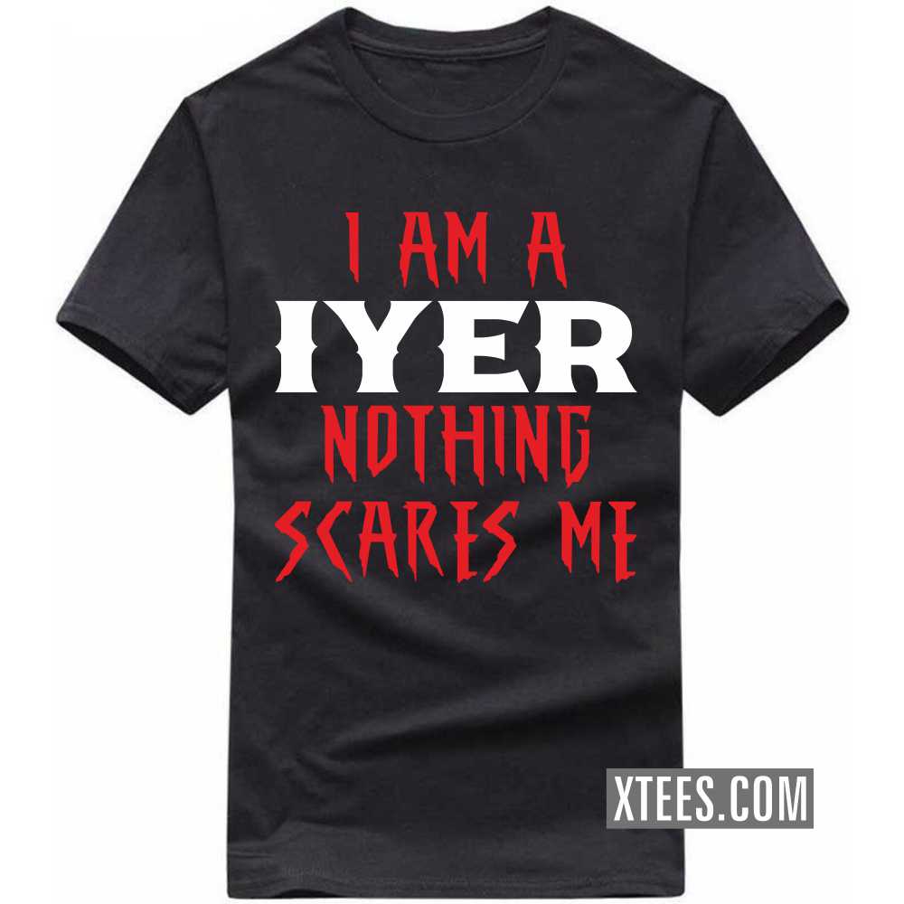I Am A Iyer Nothing Scares Me Caste Name T-shirt