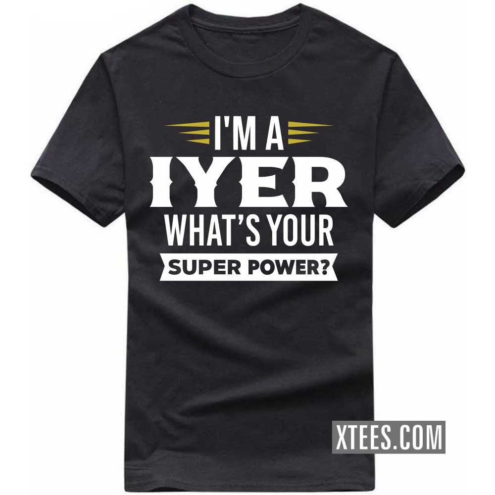 I'm A Iyer What's Your Super Power? Caste Name T-shirt