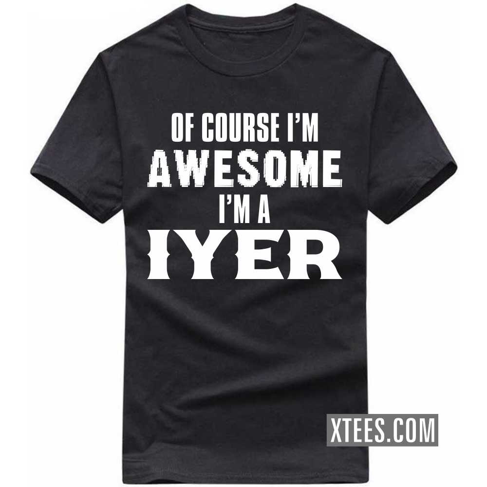 Of Course I'm Awesome I'm A Iyer Caste Name T-shirt