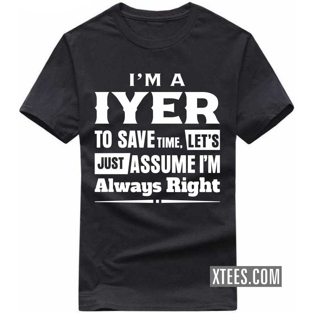 I'm A Iyer To Save Time, Let's Just Assume I'm Always Right Caste Name T-shirt