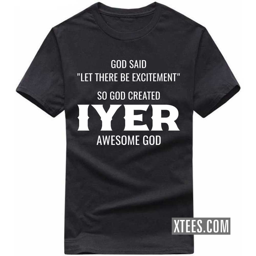 God Said Let There Be Excitement So God Created Iyers Awesome God Caste Name T-shirt