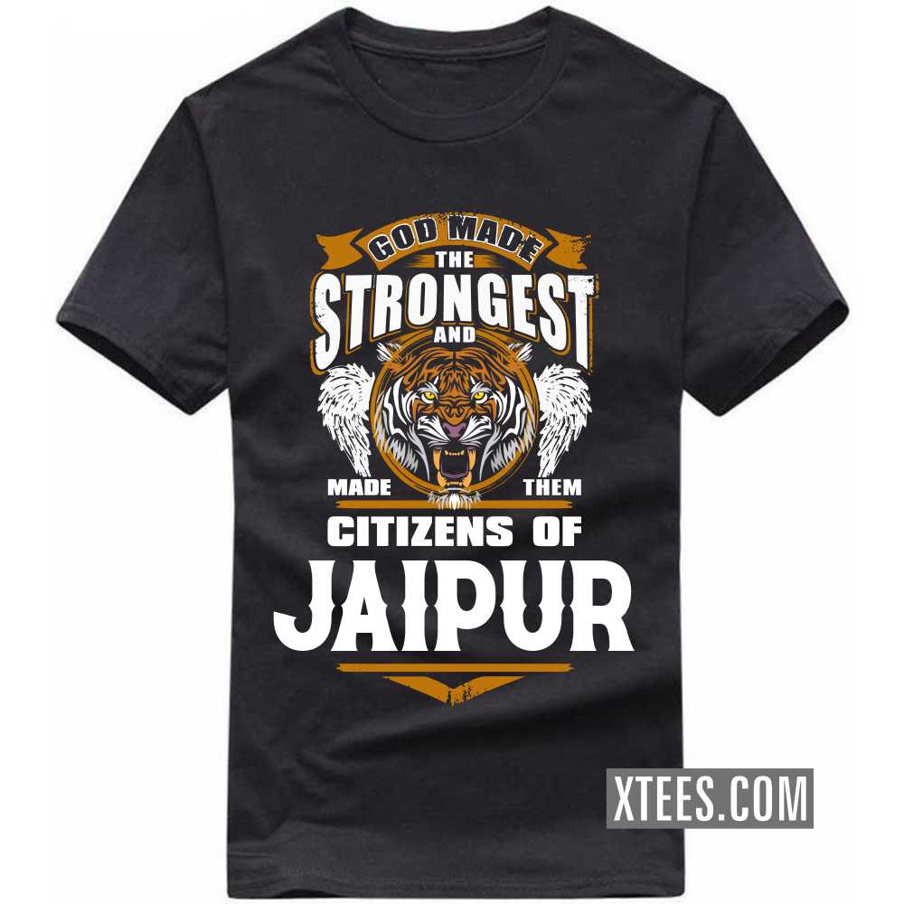 God Made The Strongest And Made Them Citizens Of JAIPUR India City T-shirt