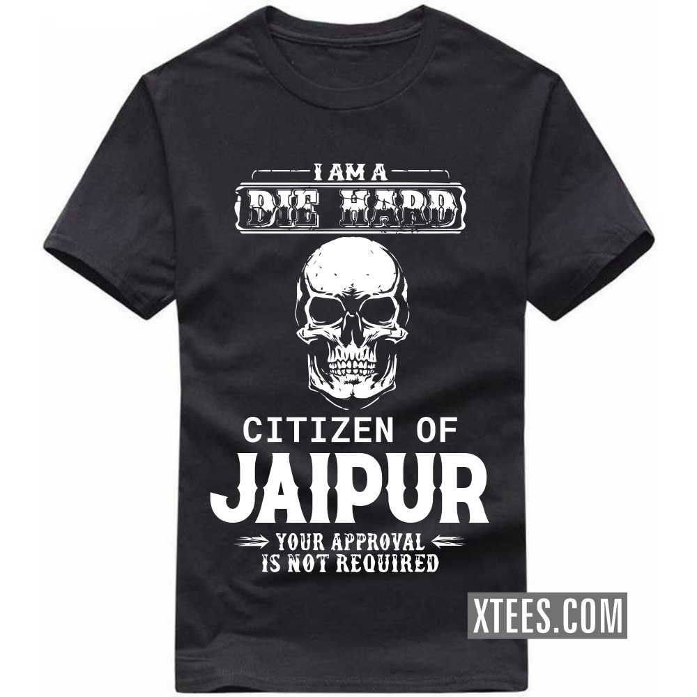 I Am A Die Hard Citizen Of JAIPUR Your Approval Is Not Required India City T-shirt