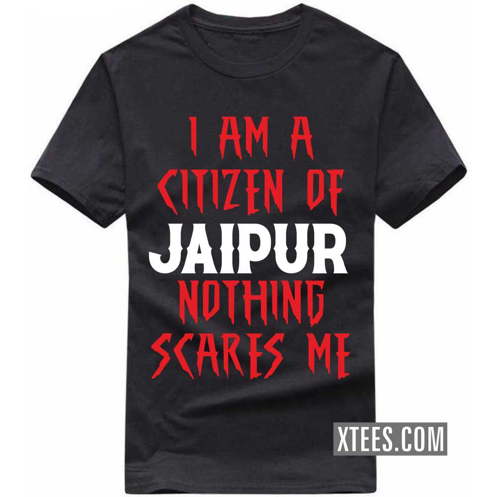 I Am A Citizen Of JAIPUR Nothing Scares Me India City T-shirt