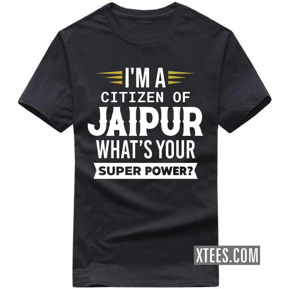 I'm A Citizen Of JAIPUR What's Your Super Power? India City T-shirt