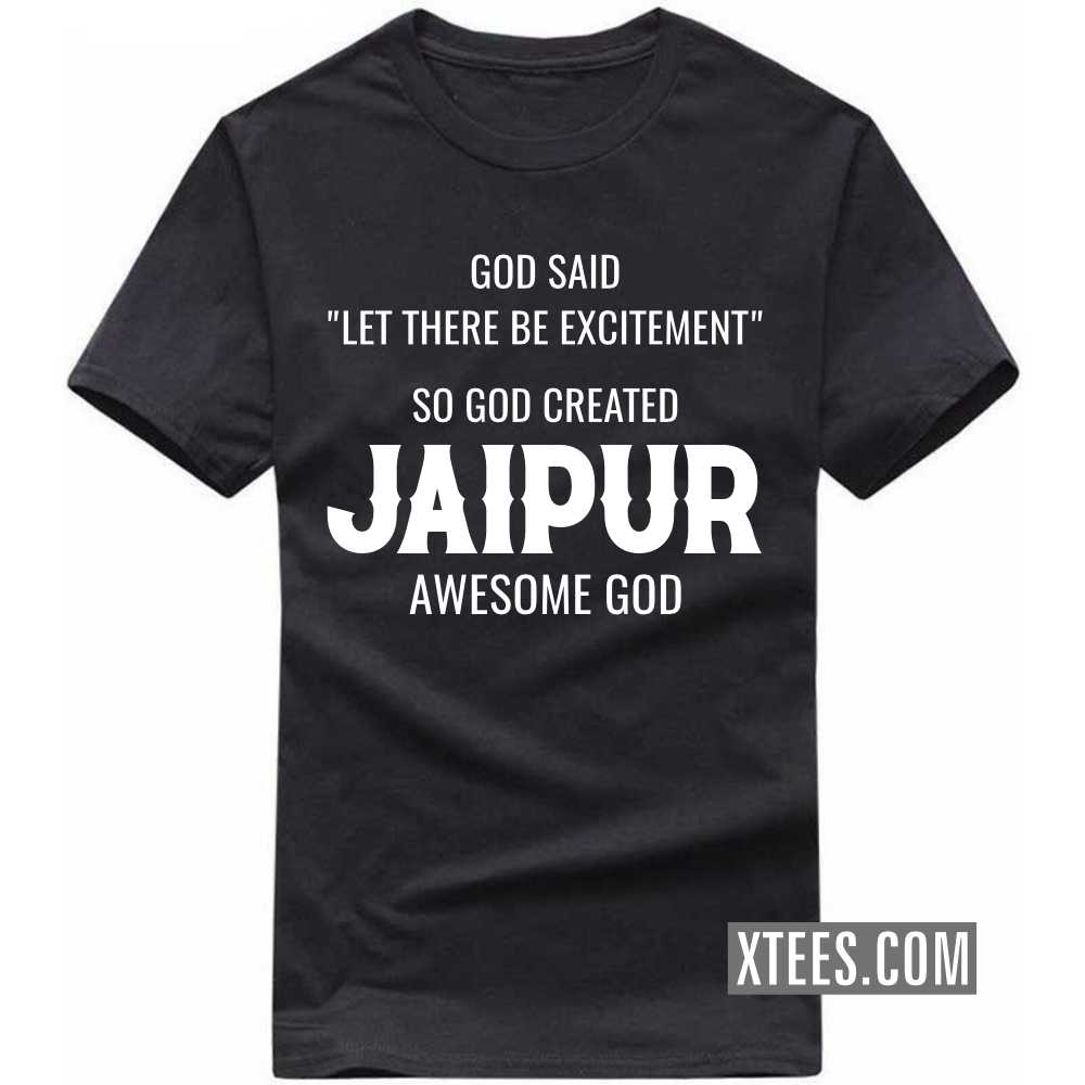 God Said Let There Be Excitement So God Created JAIPUR Awesome God India City T-shirt