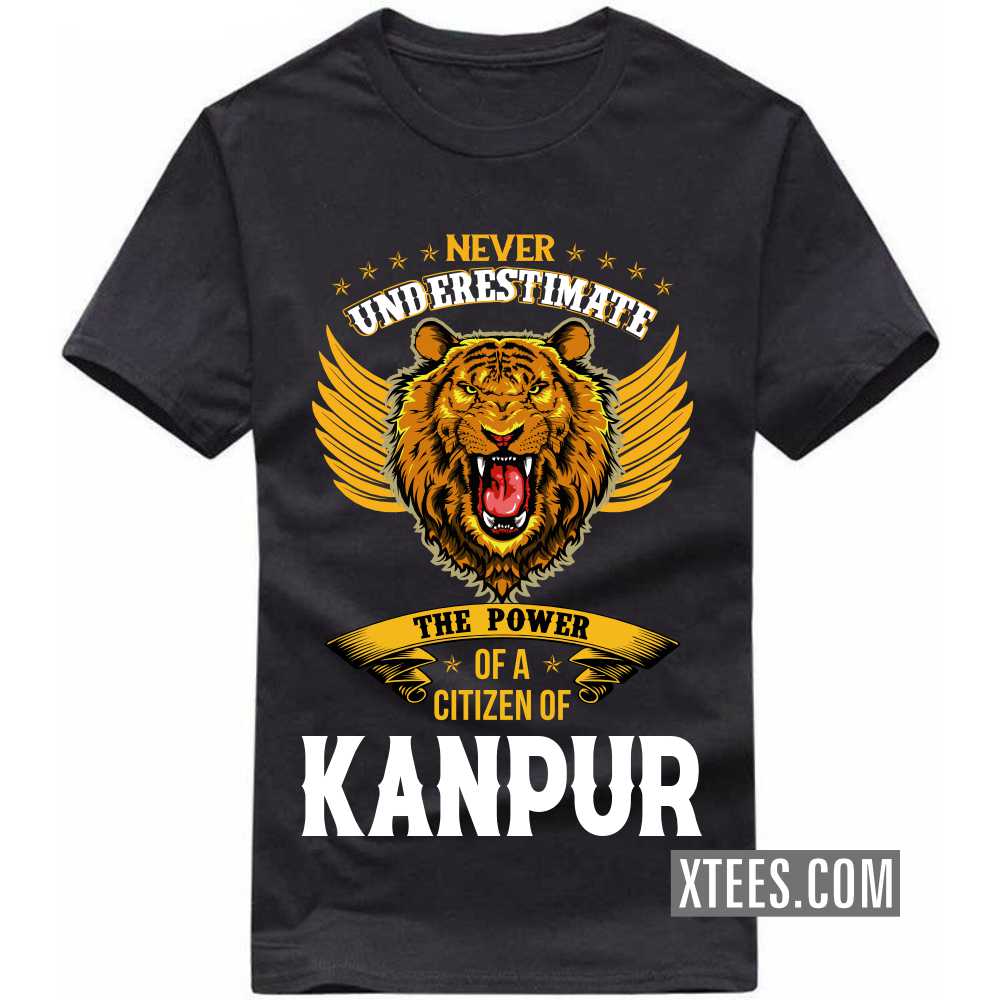 Never Underestimate The Power Of A Citizen Of KANPUR India City T-shirt