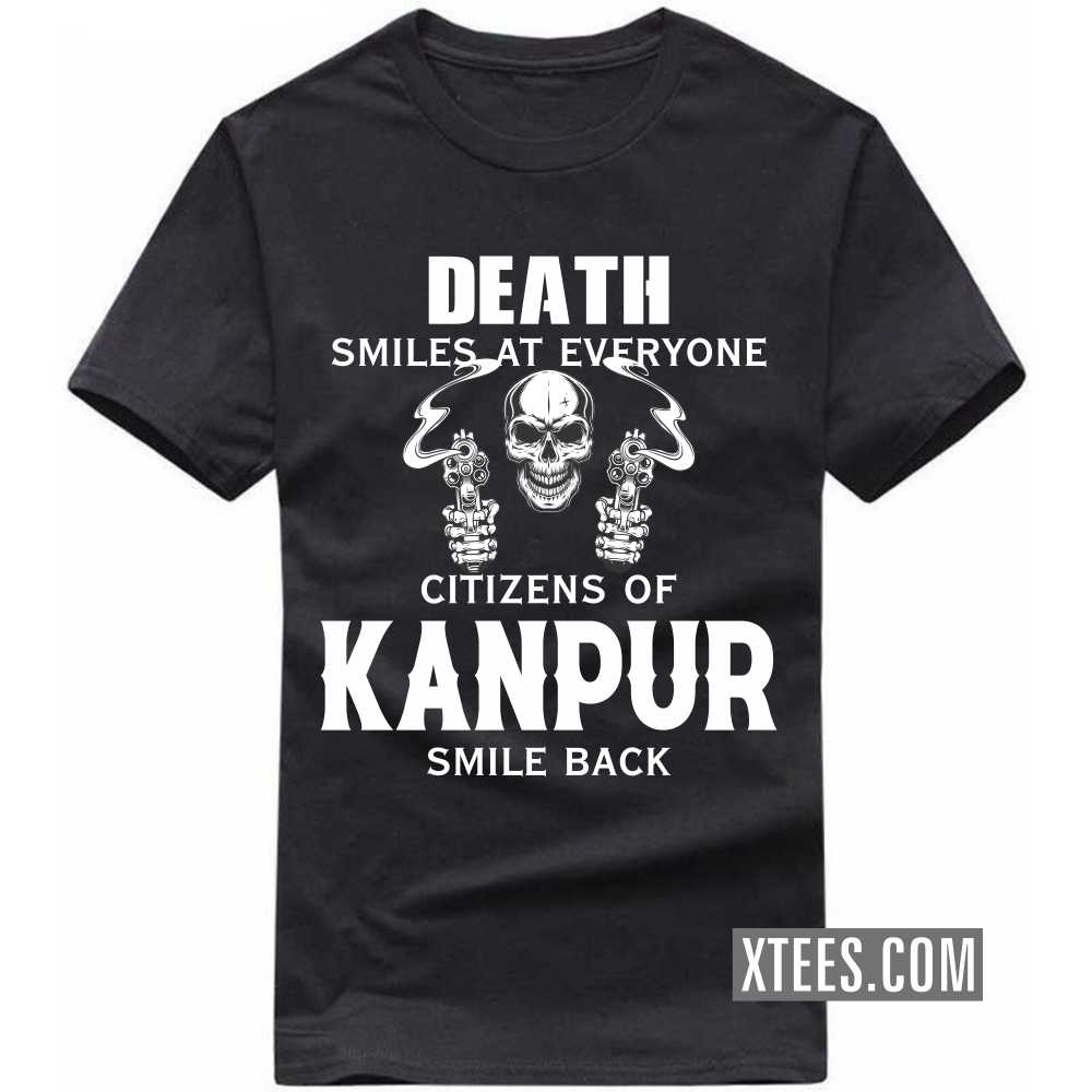 Death Smiles At Everyone Citizens Of KANPUR Smile Back India City T-shirt