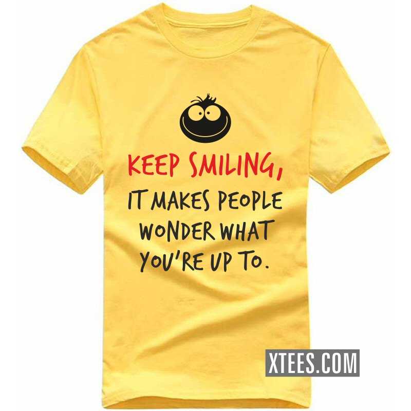 Keep Smiling It Makes People Wonder What You're Up To Funny T-shirt India image