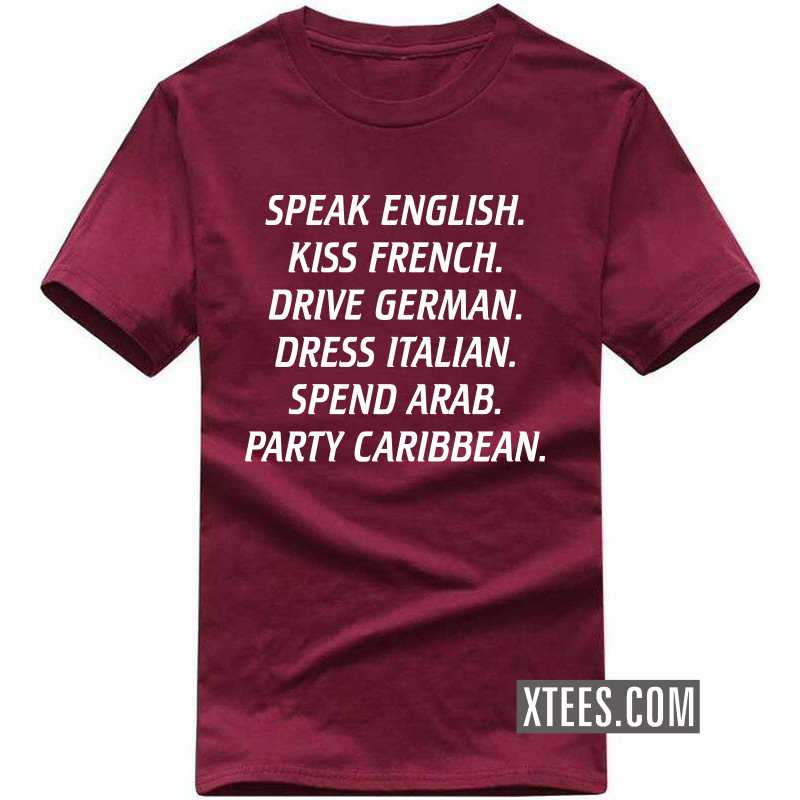 Speak English Kiss French Drive German Dress Italian Spend Arab Party Caribbean Funny T-shirt India